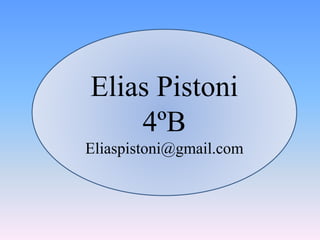 Elias Pistoni
4ºB
Eliaspistoni@gmail.com
 