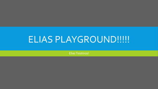 ELIAS PLAYGROUND!!!!!
EliasTsiotinos!
 