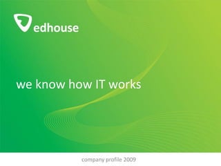 we know how IT works




          company profile 2009
 