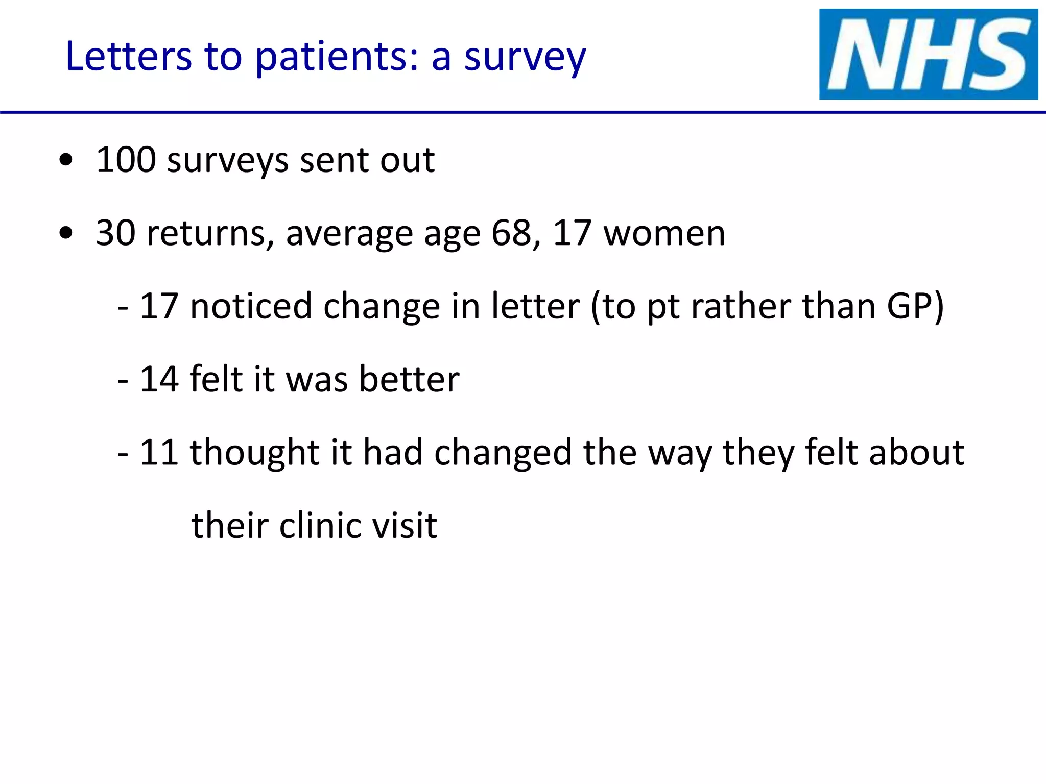 Letters to patients: a survey
• 100 surveys sent out
• 30 returns, average age 68, 17 women
- 17 noticed change in letter (to pt rather than GP)
- 14 felt it was better
- 11 thought it had changed the way they felt about
their clinic visit
 