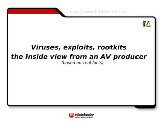 http://www.bitdefender.ro




      Viruses, exploits, rootkits
the inside view from an AV producer
            (based on real facts)
 