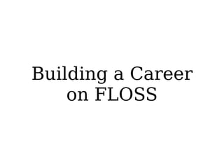 Building a Career
    on FLOSS
 