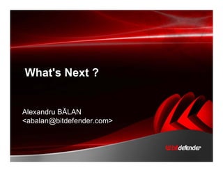 What's Next ?


Alexandru BĂLAN
<abalan@bitdefender.com>
 