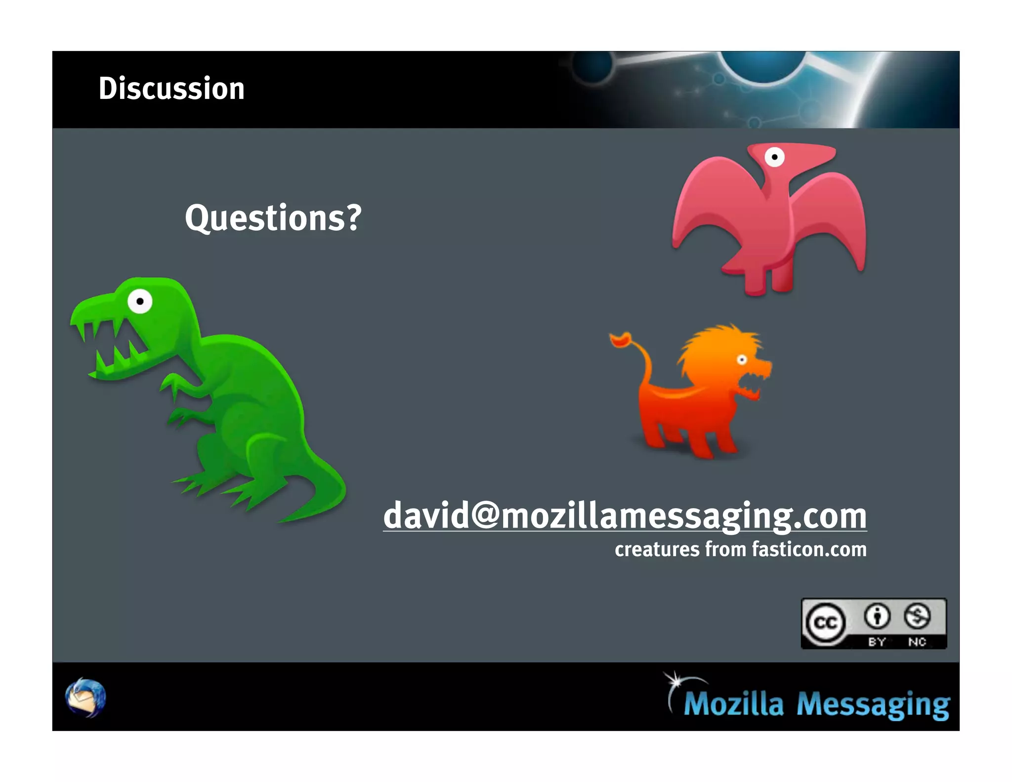 Discussion



     Questions?




                  david@mozillamessaging.com
                              creatures from fasticon.com
 