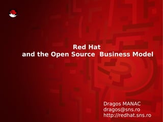 Red Hat
and the Open Source Business Model




                     Dragos MANAC
                     dragos@sns.ro
                     http://redhat.sns.ro
 