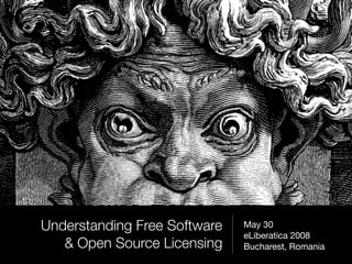 Understanding Free Software   May 30
                              eLiberatica 2008
   & Open Source Licensing    Bucharest, Romania
 