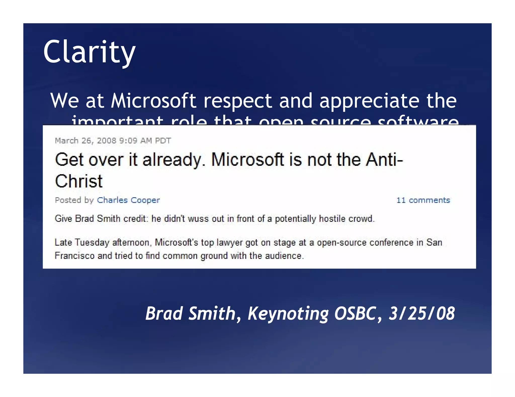 Clarity
We at Microsoft respect and appreciate the
  important role that open source software
  plays in our industry. We respect and we
    appreciate the passion and the great
  contribution that open source developers
 make in our industry…That is not what you
 have always heard from us, and I recognize
                    that….

          Brad Smith, Keynoting OSBC, 3/25/08
 
