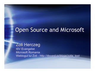 Open Source and Microsoft

Zoli Herczeg
ISV Evangelist
Microsoft Romania
Weblogul lui Zoli - http://itboard.ro/blogs/zolis_tool
 
