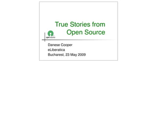 True Stories from
        Open Source
Danese Cooper
eLiberatica
Bucharest, 23 May 2009
 
