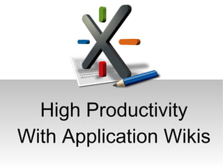 High Productivity
With Application Wikis
 
