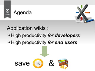 Agenda
Application wikis :
➔ High productivity for developers
➔ High productivity for end users
save &