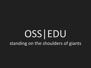 OSS|EDU
standing on the shoulders of giants
 