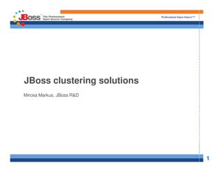 Professional Open Source™




JBoss clustering solutions
Mircea Markus, JBoss R&D




                                                         1
 