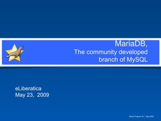 MariaDB,
               The community developed
                      branch of MySQL



eLiberatica
May 23, 2009


                                Monty Program Ab | May 2009
 