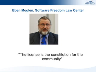 Eben Moglen, Software Freedom Law Center




   "The license is the constitution for the
                 community"
 