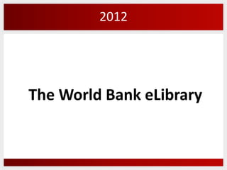 2012




The World Bank eLibrary
 
