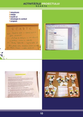 activitățile proiectului
                         6. C. A. R. T. E.


C omunicare
A mbiție
R eușită și
T ehnologie în context
E uropean




                               10
 