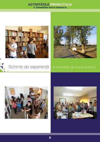 activitățile proiectului
             4. Comunitatea mea în viziunea ta




Schimb de experiență și exemple de bune practici




                            8
 