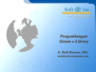 Pengembangan
 Sistem e-Library

Ir. Budi Hartono, MSc.
mybdhart@solusipintar.com
 