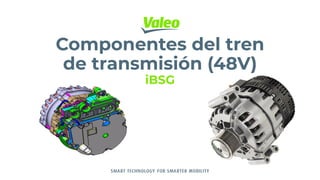 VALEO RESERVED 2021 |
Componentes del tren
de transmisión (48V)
iBSG
 