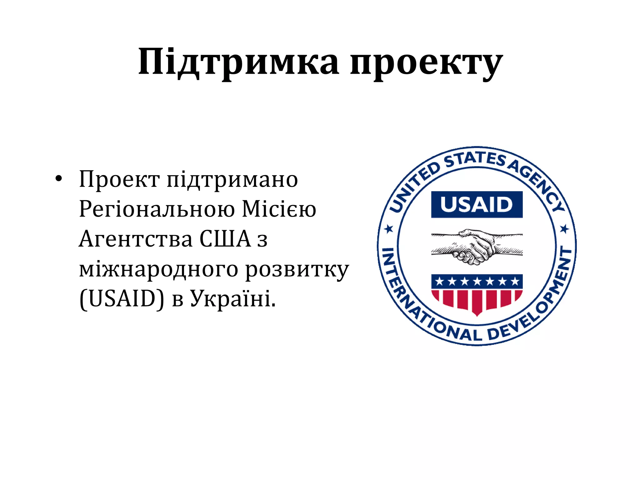 Підтримка проекту
• Проект підтримано
Регіональною Місією
Агентства США з
міжнародного розвитку
(USAID) в Україні.
 
