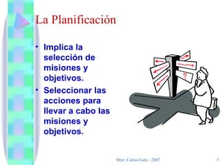 La Planificación Implica la selección de misiones y objetivos. Seleccionar las acciones para llevar a cabo las misiones y objetivos. 