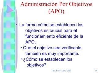 Administración  P or  O bjetivos (APO) La forma cómo se establecen los objetivos es crucial para el  funcionamiento eficiente de la APO. Que el objetivo sea verificable  también es muy importante. ¿Cómo se establecen los objetivos? 