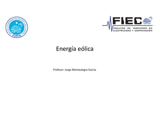 Energía eólica
Profesor: Jorge Montealegre García
 