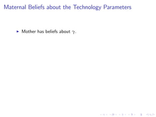 Maternal Beliefs about the Technology Parameters


    I   Mother has beliefs about γ.
 