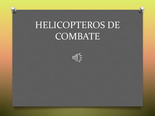 HELICOPTEROS DE
COMBATE
 