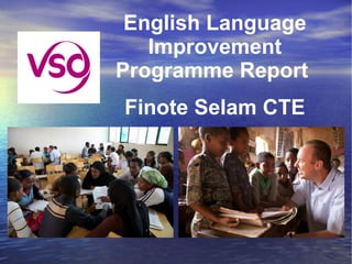 English Language
   Improvement
Programme Report
Finote Selam CTE
 