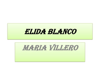 ELIDA BLANCO
MARIA VILLERO
 