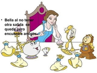 • Bella al no tener
otra salida se
queda pero
encuentra amigos.
 