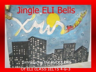 Jingle ELI Bells   Introducing the RUDOLPHS Of ELI CLASS IELTS 4-G-3 