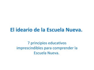 El ideario de la Escuela Nueva.  7 principios educativos imprescindibles para comprender la Escuela Nueva.  