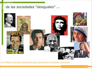 consulting, s.a.
autoritas


            de las sociedades “desiguales” ...




con líderes sociales potentes para encontrar cominos comunes
                                                               5
 
