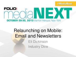 Relaunching on Mobile:
Email and Newsletters
Eli Dickinson
Industry Dive

 