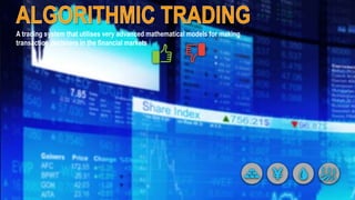A trading system that utilises very advanced mathematical models for making 
transaction decisions in the financial markets 
 