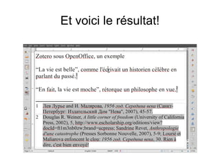 III) Zotero & Word Que faire des entrées dans la base de données? Dans le formulaire standard proposé par Zotero dans la colonne de droite, les références biblio sont certes lisibles, mais elles ne sont guère utilisables dans les documents de travail. Zotero connaît plusieurs outils pour exploiter les données. Le plus impressionnant est l'intégration du référencement de Zotero dans un logiciel de traitement de texte, Word ou OpenOffice. 