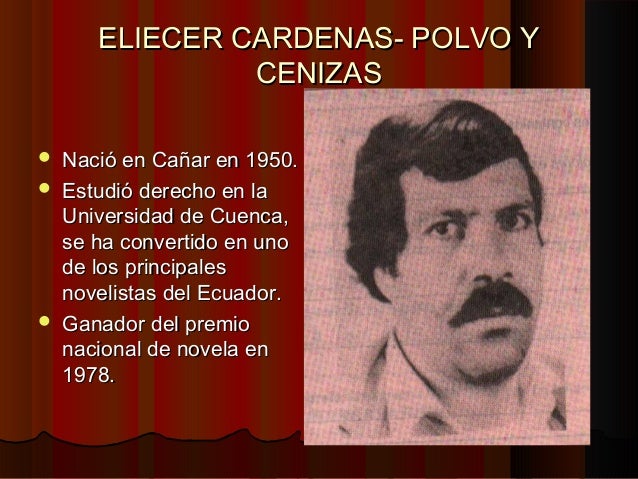 ELIECER CARDENAS- POLVO YELIECER CARDENAS- POLVO Y
CENIZASCENIZAS
Nació en Cañar en 1950.Nació en Cañar en 1950.
Estud...