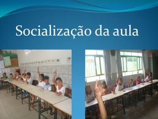 Socialização da aula
 