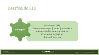 Plataforma LMS
Diferentes espaços | redes | aplicativos
Ambientes difusos e transitórios
Competências digitais
Acesso à In...