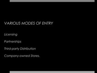 VARIOUS MODES OF ENTRY

Licensing

Partnerships

Third-party Distribution

Company-owned Stores.
 