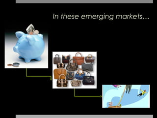 In these emerging markets…
 