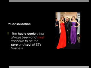  Consolidation


 The haute couture has
  always been and must
  continue to be the
  core and soul of ES’s
  business.
 