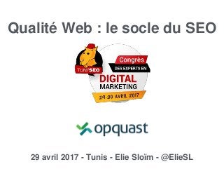 Elie Sloïm
@ElieSL
Qualité Web : le socle du SEO
29 avril 2017 - Tunis - Elie Sloïm - @ElieSL
 