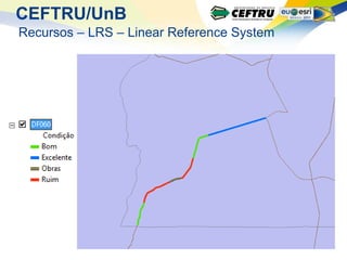 CEFTRU/UnB
Recursos – LRS – Linear Reference System
 