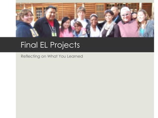 Final EL Projects Reflecting on What You Learned 