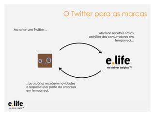 O Twitter para as marcas

Ao criar um Twitter...
                                                                Além de receber em as
                                                         opiniões dos consumidores em
                                                                          tempo real...




        ...os usuários recebem novidades
        e respostas por parte da empresa
        em tempo real.




                         As mídias sociais como ferramentas de relacionamento com os stakeholders: os blogs
 