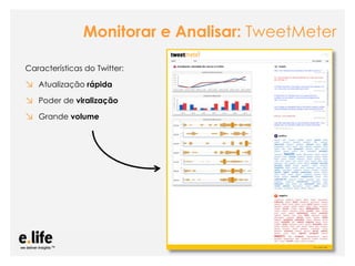 Monitorar e Analisar: TweetMeter

Características do Twitter:

↘ Atualização rápida
↘ Poder de viralização
↘ Grande volume




                        As mídias sociais como ferramentas de relacionamento com os stakeholders: os blogs
 